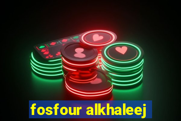 fosfour alkhaleej