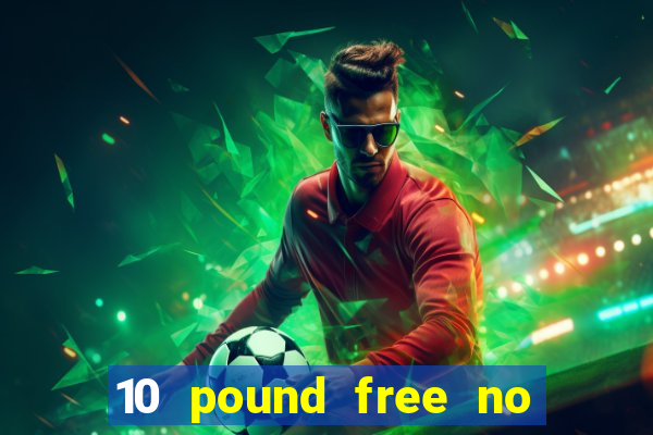 10 pound free no deposit casino