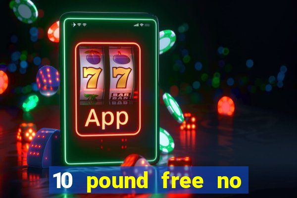 10 pound free no deposit casino