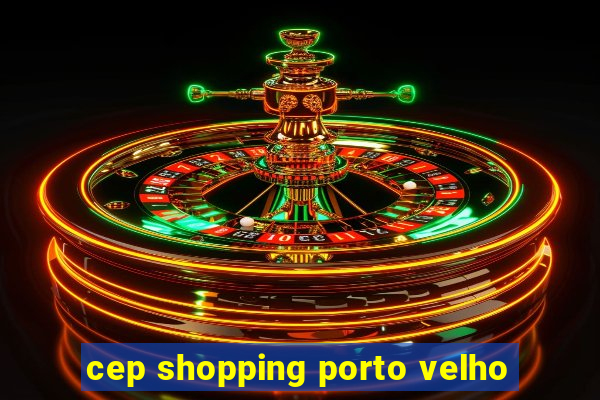 cep shopping porto velho