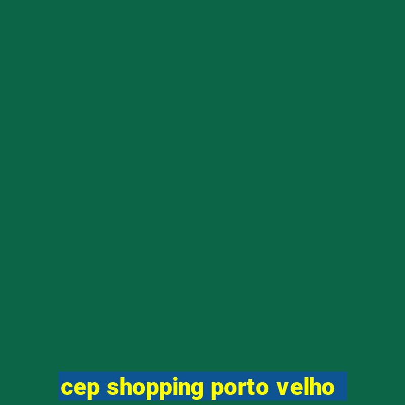 cep shopping porto velho