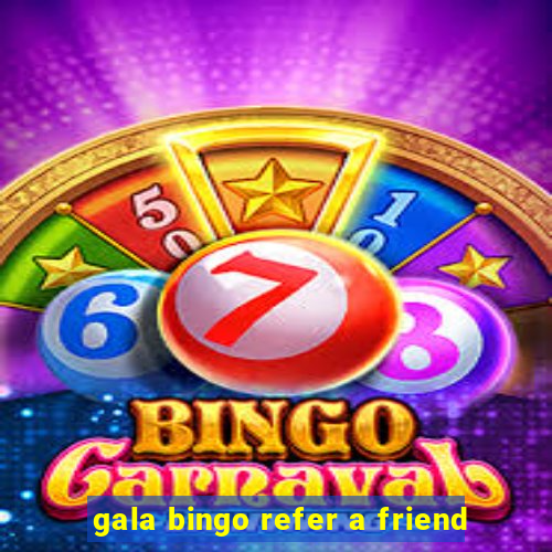 gala bingo refer a friend