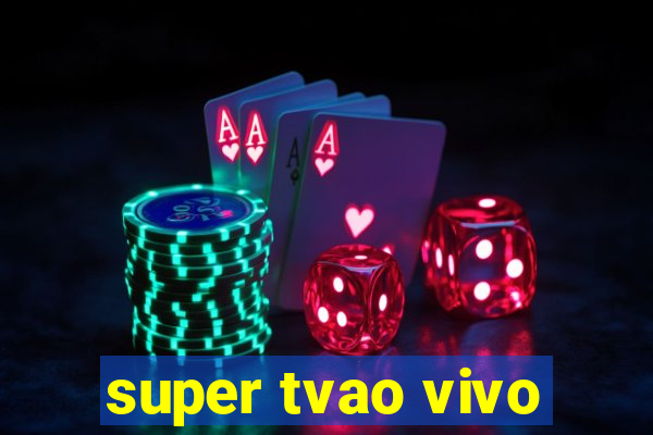 super tvao vivo