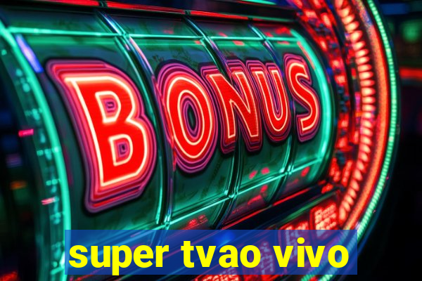 super tvao vivo