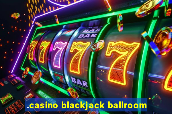 .casino blackjack ballroom