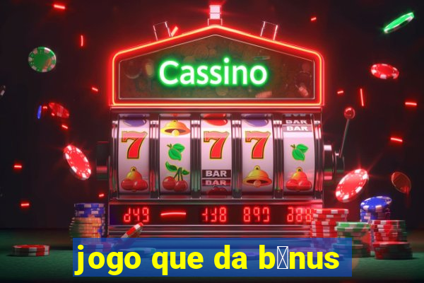 jogo que da b么nus