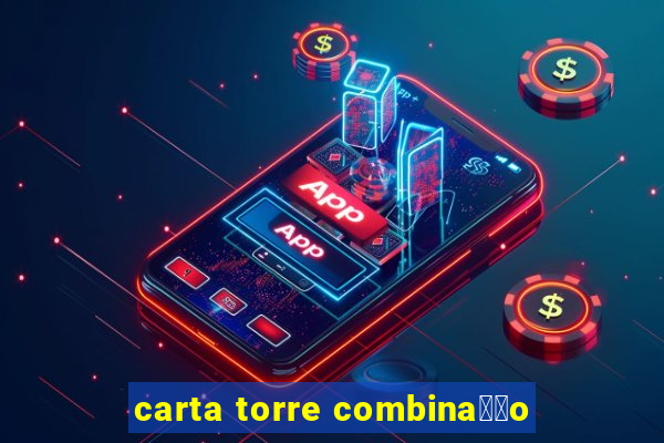 carta torre combina莽茫o