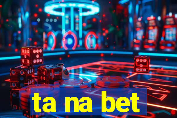 ta na bet