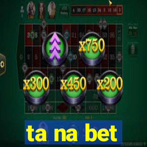 ta na bet