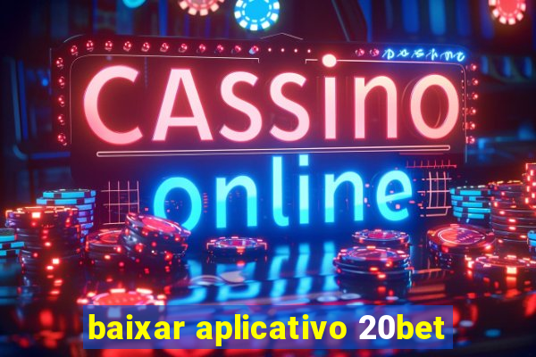 baixar aplicativo 20bet