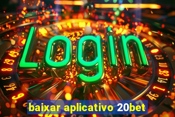 baixar aplicativo 20bet