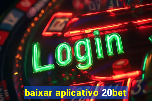 baixar aplicativo 20bet