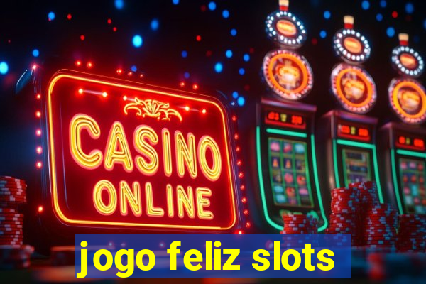 jogo feliz slots