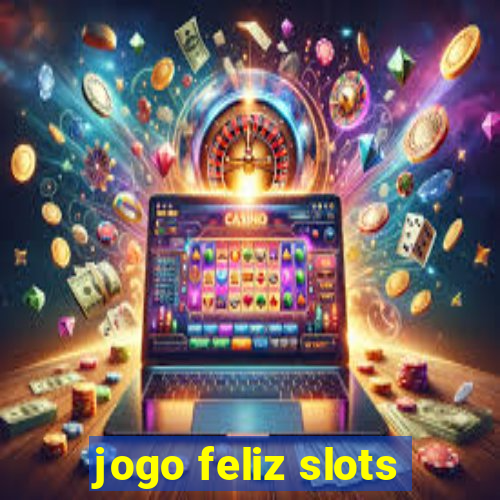 jogo feliz slots