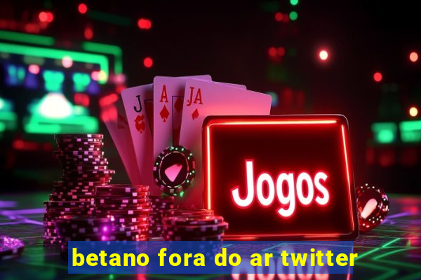 betano fora do ar twitter