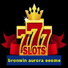 bronwin aurora eeome