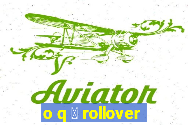 o q 茅 rollover