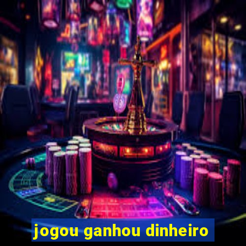 jogou ganhou dinheiro