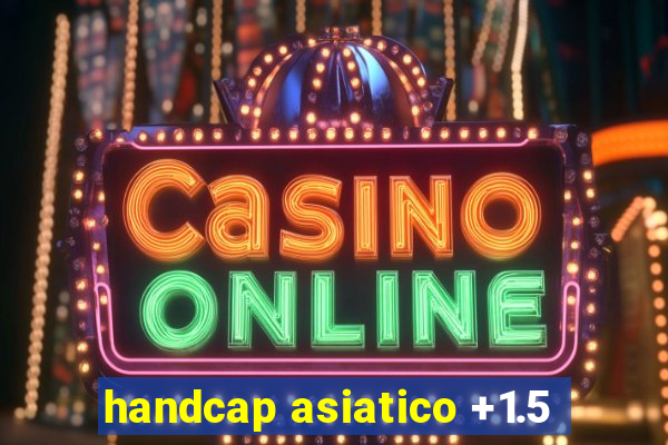 handcap asiatico +1.5