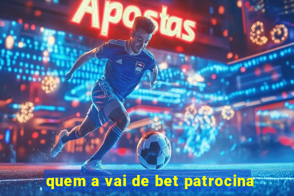 quem a vai de bet patrocina