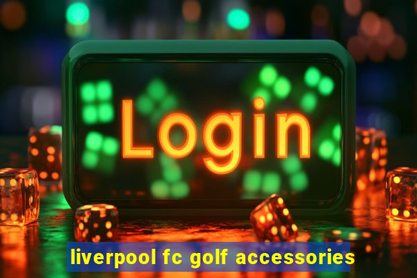 liverpool fc golf accessories