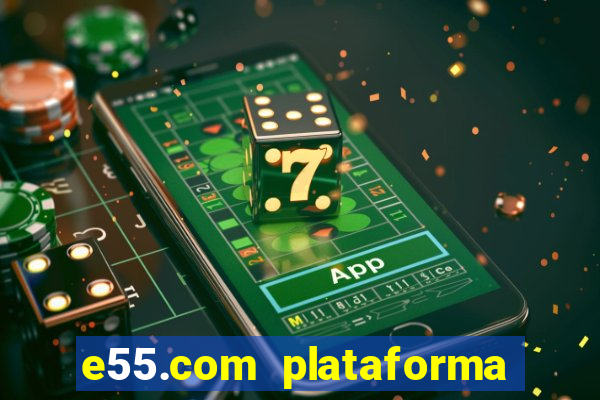 e55.com plataforma de jogos