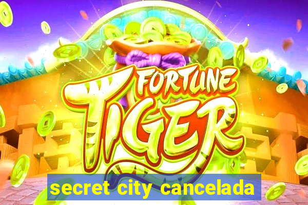 secret city cancelada