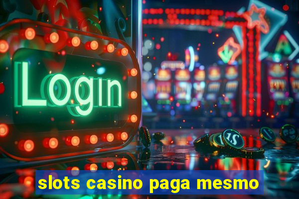 slots casino paga mesmo