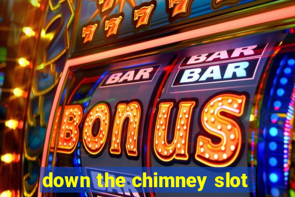 down the chimney slot