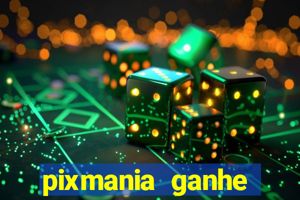 pixmania ganhe pr锚mios no pix