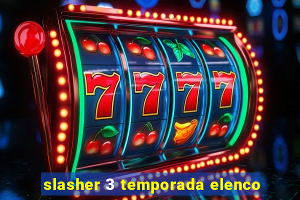 slasher 3 temporada elenco