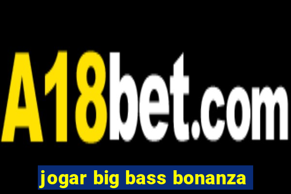 jogar big bass bonanza