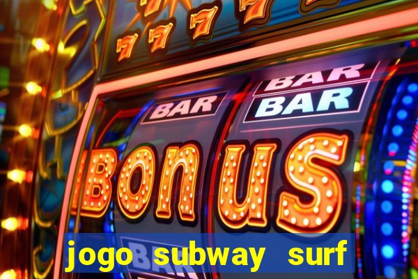 jogo subway surf ganhar dinheiro de verdade