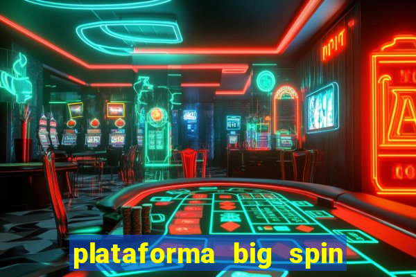 plataforma big spin slots paga mesmo