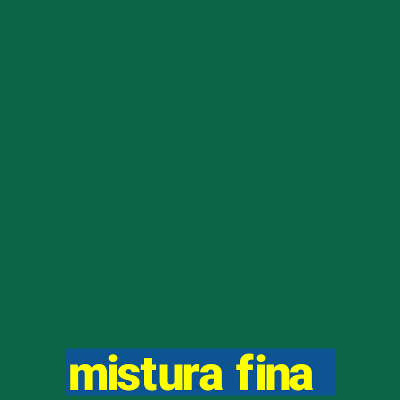 mistura fina