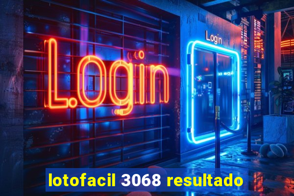 lotofacil 3068 resultado