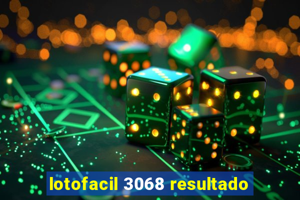 lotofacil 3068 resultado