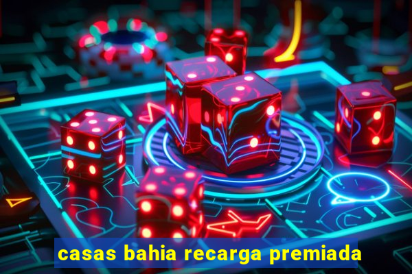 casas bahia recarga premiada