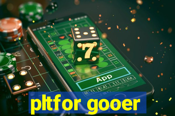 pltfor gooer