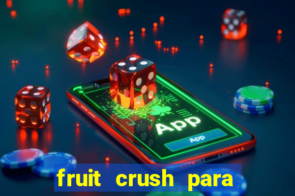 fruit crush para ganhar dinheiro