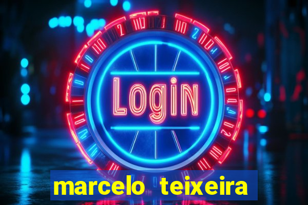 marcelo teixeira fortuna atual