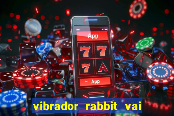 vibrador rabbit vai e vem