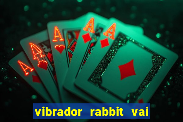 vibrador rabbit vai e vem