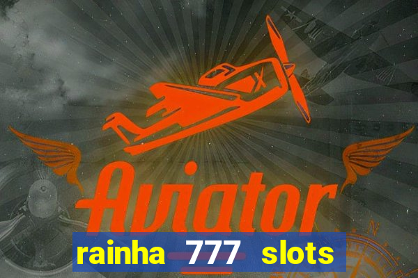 rainha 777 slots paga mesmo