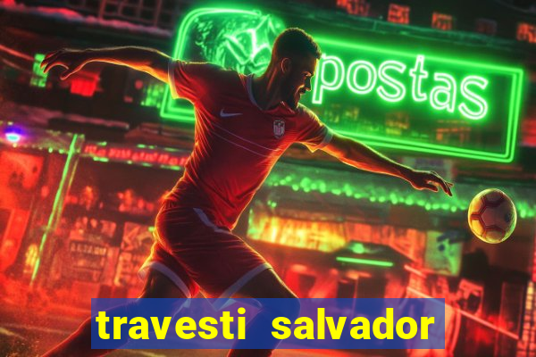 travesti salvador com local