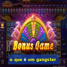 o que é um gangster