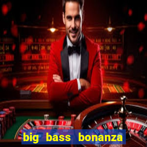 big bass bonanza como jogar