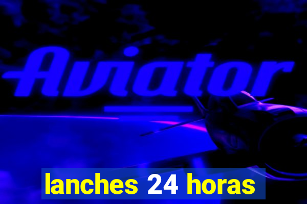 lanches 24 horas