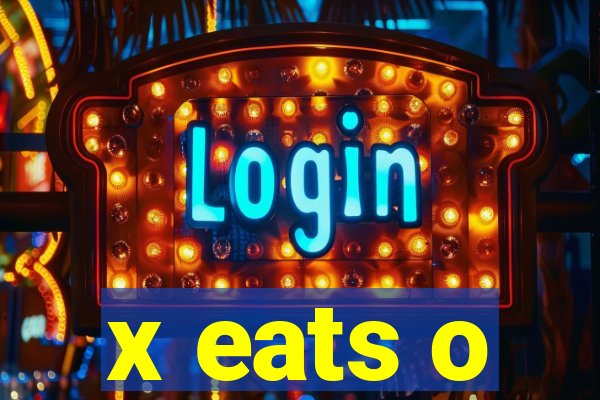 x eats o