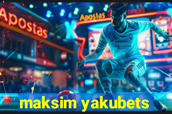 maksim yakubets